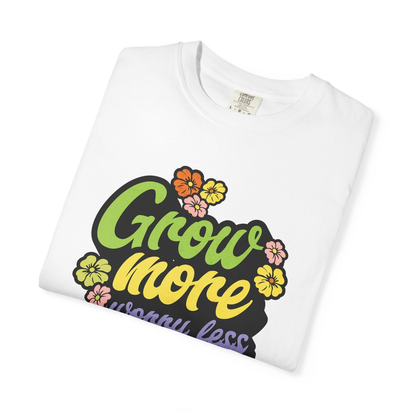 Grow More, Worry Less T-Shirt