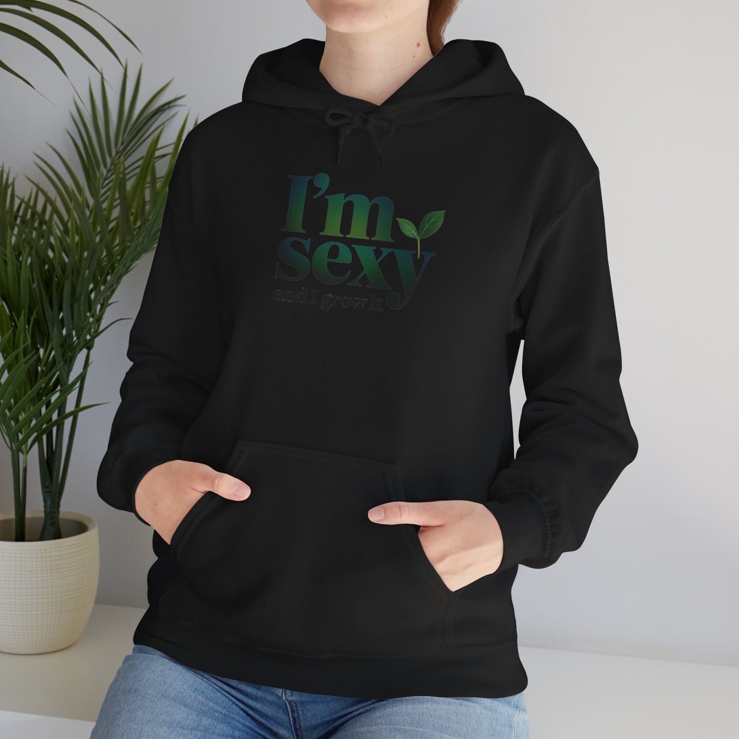 I'm Sexy and I Grow It Hoodie — Gardening Sweatshirt for Plant Lovers