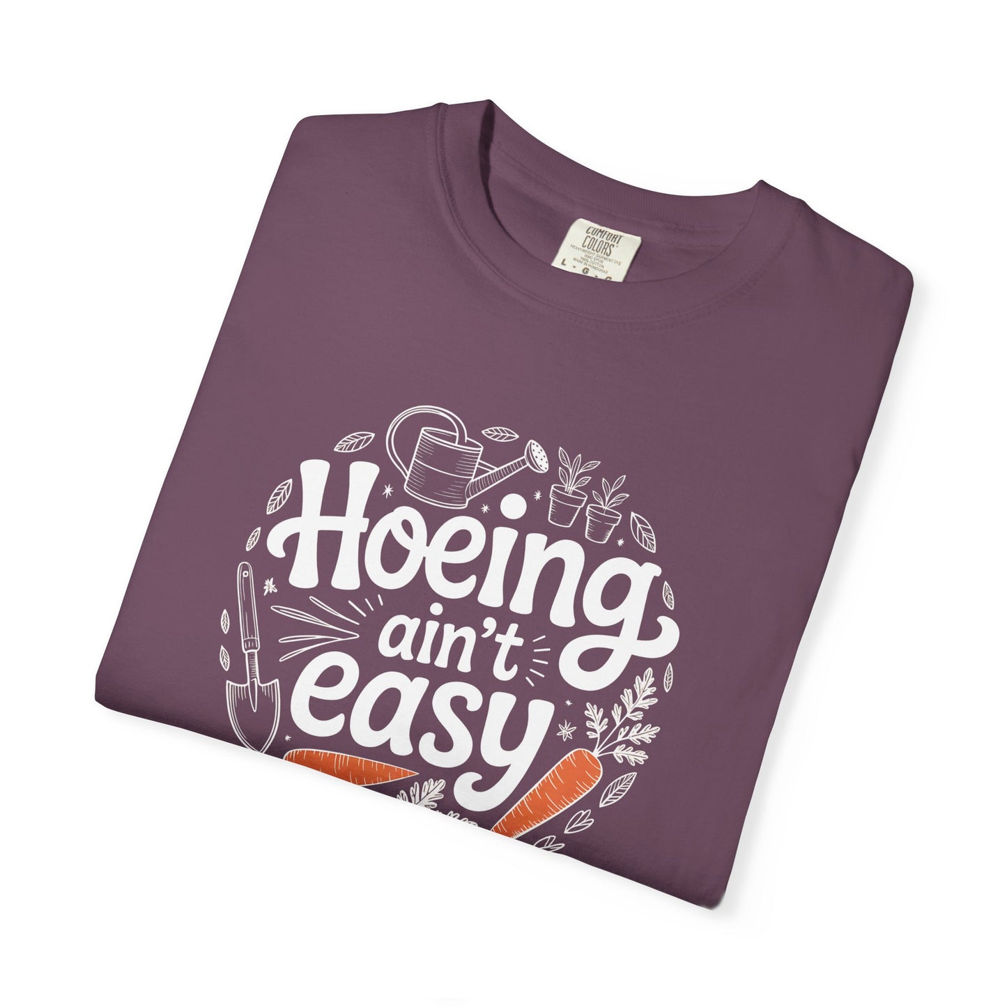 Hoeing Aint Easy — Gardening Tee